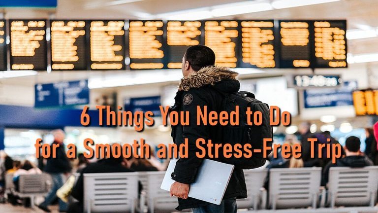 6 Things You Need to Do for a Smooth and Stress-Free Trip