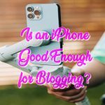 Is an iPhone Good Enough for Blogging?