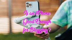 Is an iPhone Good Enough for Blogging?