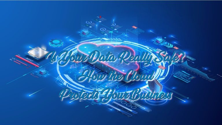 Is Your Data Really Safe? How the Cloud Protects Your Business