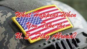 What Happens When You Take the U.S. Flag Abroad?