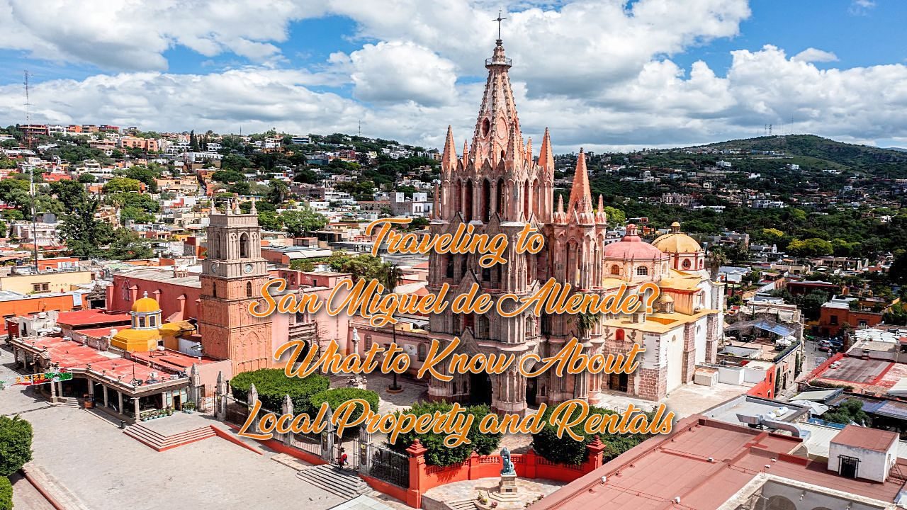 Traveling to San Miguel de Allende? What to Know About Local Property and Rentals